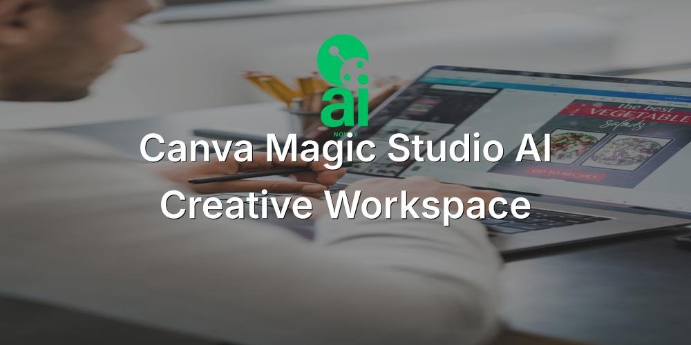 Canva Magic Studio Is Evolving Into a Complete AI Creative Workspace
